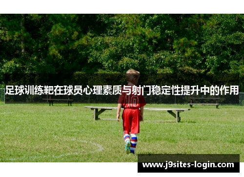 足球训练靶在球员心理素质与射门稳定性提升中的作用